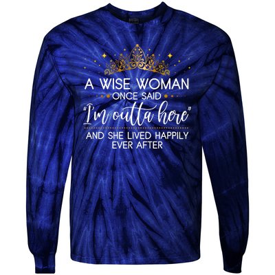 Funny Retirement A Wise Woman Once Said I'm Outta Here Tie-Dye Long Sleeve Shirt