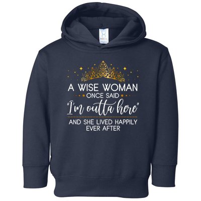 Funny Retirement A Wise Woman Once Said I'm Outta Here Toddler Hoodie