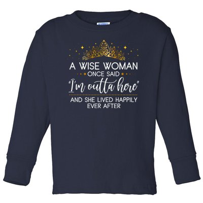 Funny Retirement A Wise Woman Once Said I'm Outta Here Toddler Long Sleeve Shirt