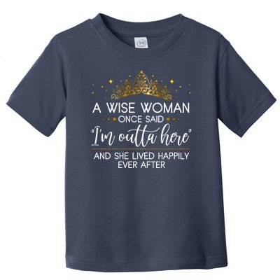 Funny Retirement A Wise Woman Once Said I'm Outta Here Toddler T-Shirt