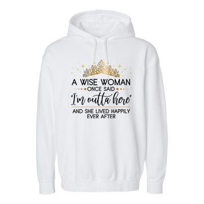 Funny Retirement A Wise Woman Once Said I'm Outta Here Garment-Dyed Fleece Hoodie