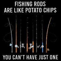 Fishing Rods Are Like Potato Chips You CanT Have Just One Button