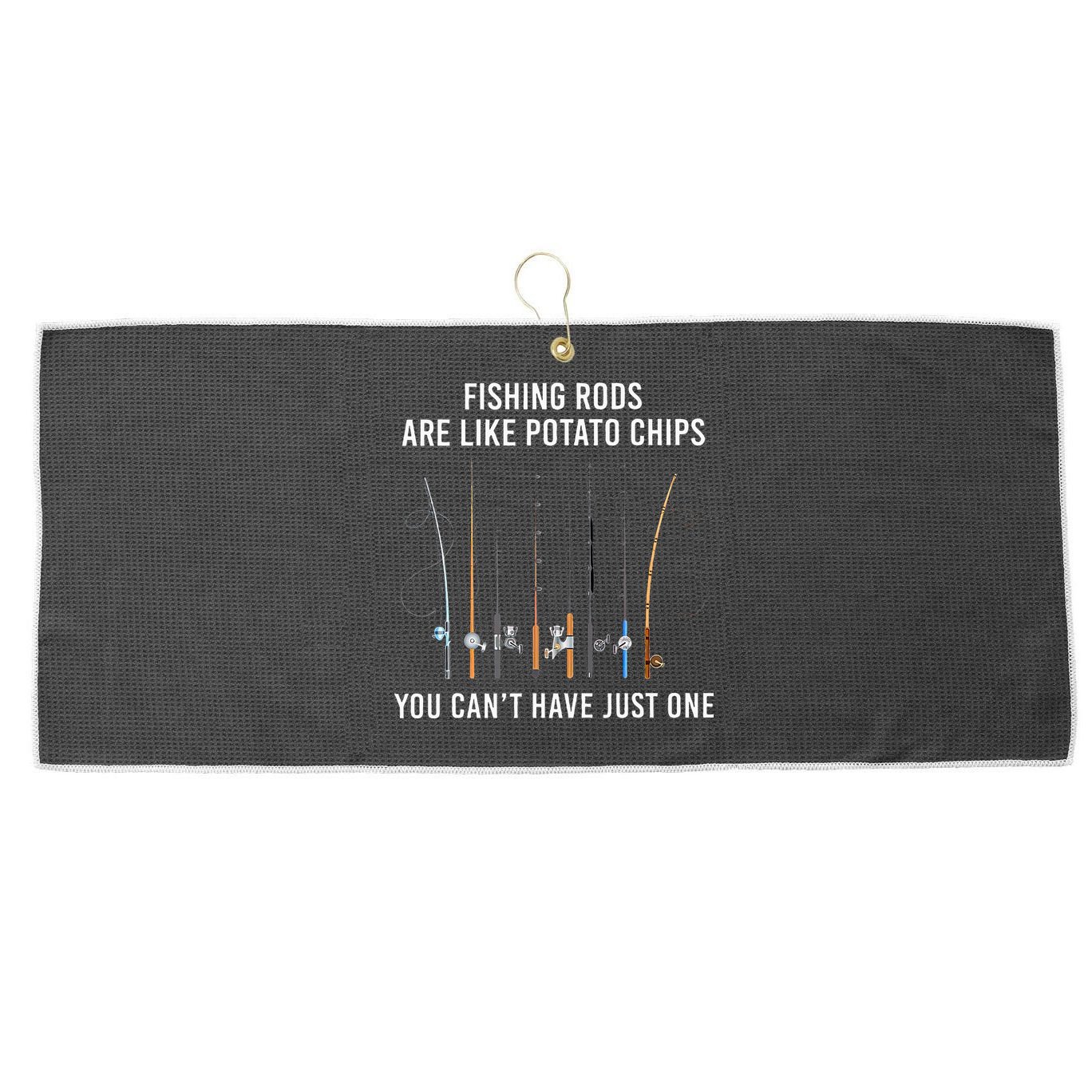 Fishing Rods Are Like Potato Chips You CanT Have Just One Large Microfiber Waffle Golf Towel