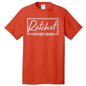 Funny Ratchet Birthday Squad Matching Group Shirts Tall T-Shirt