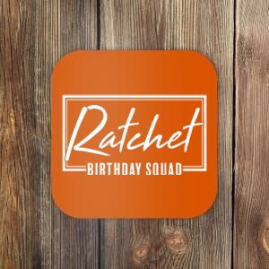 Funny Ratchet Birthday Squad Matching Group Shirts Coaster