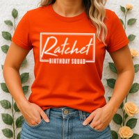 Funny Ratchet Birthday Squad Matching Group Shirts Womens T-Shirt