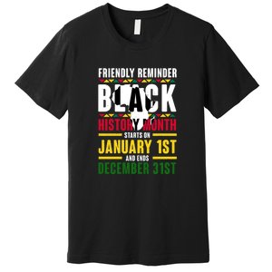 Friendly Reminer BLACK HISTORY MONTH Starts On January 1st And Ends December 31s Premium T-Shirt