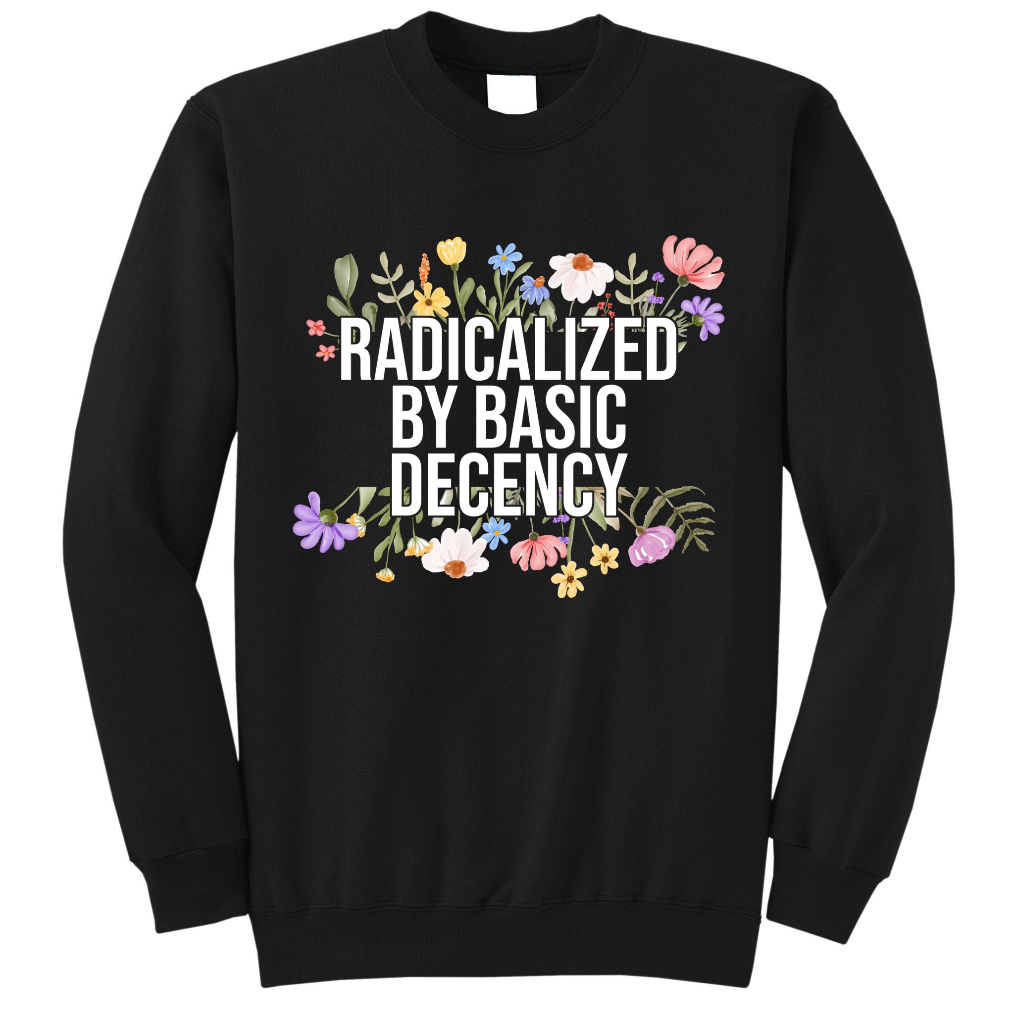Funny Radicalized By Basic Decency Vintage Floral Tall Sweatshirt