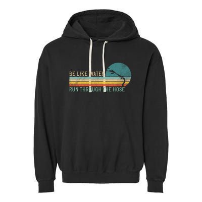 Funny Retro Be Like Water Run Through The Hose Garment-Dyed Fleece Hoodie