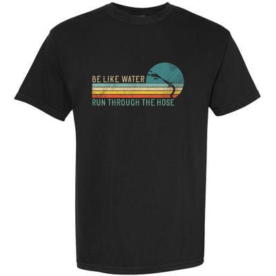 Funny Retro Be Like Water Run Through The Hose Garment-Dyed Heavyweight T-Shirt