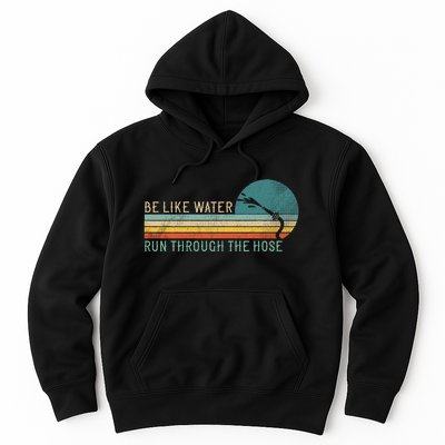 Funny Retro Be Like Water Run Through The Hose Hoodie