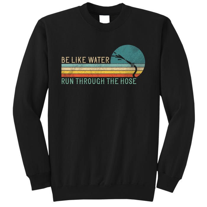 Funny Retro Be Like Water Run Through The Hose Sweatshirt