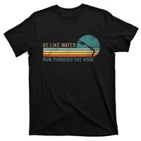 Funny Retro Be Like Water Run Through The Hose T-Shirt