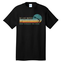 Funny Retro Be Like Water Run Through The Hose Tall T-Shirt