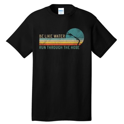 Funny Retro Be Like Water Run Through The Hose Tall T-Shirt