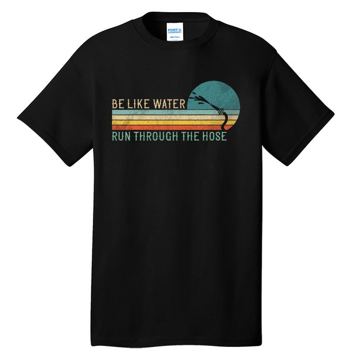 Funny Retro Be Like Water Run Through The Hose Tall T-Shirt