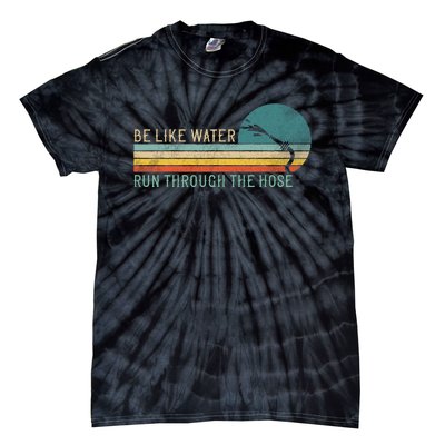 Funny Retro Be Like Water Run Through The Hose Tie-Dye T-Shirt