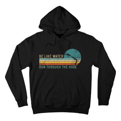 Funny Retro Be Like Water Run Through The Hose Tall Hoodie