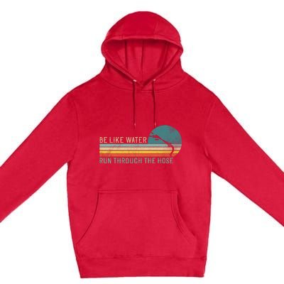 Funny Retro Be Like Water Run Through The Hose Premium Pullover Hoodie