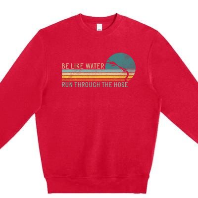 Funny Retro Be Like Water Run Through The Hose Premium Crewneck Sweatshirt