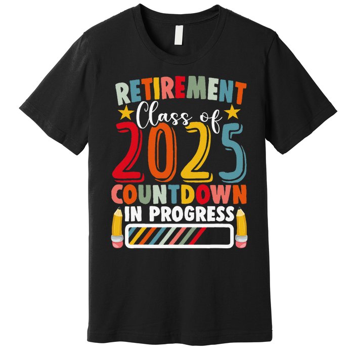 Funny Retirement Class Of 2025 Countdown In Progress Teacher Gift Premium T-Shirt