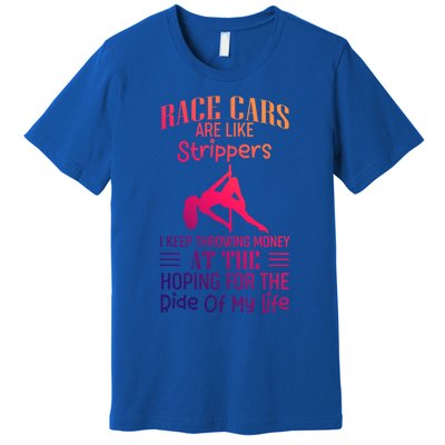 Funny Race Cars Are Like Strippers Ride Racing Crew Gift Premium T-Shirt