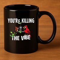 Funny Red Cardinal Squirrel Feeder Bird Watcher Killing Vibe 11oz C Handle Ceramic Mug