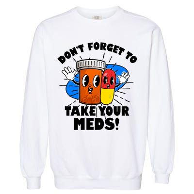 Funny Retro Cartoon Don't Forget To Take Your Meds Garment-Dyed Sweatshirt