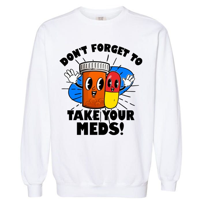 Funny Retro Cartoon Don't Forget To Take Your Meds Garment-Dyed Sweatshirt