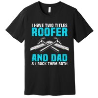 Funny Roofer Dad Design Craft Roofing Saying Roofer Premium T-Shirt