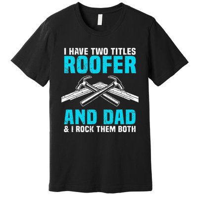 Funny Roofer Dad Design Craft Roofing Saying Roofer Premium T-Shirt