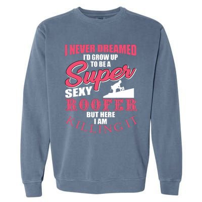 Funny Roofer Design Craft Roofing Saying Roofer Garment-Dyed Sweatshirt