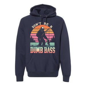 Funny Retro DonT Be A Dumb Bass Manfishing Sasquatch Premium Hoodie