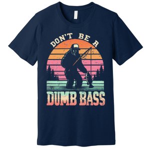 Funny Retro DonT Be A Dumb Bass Manfishing Sasquatch Premium T-Shirt