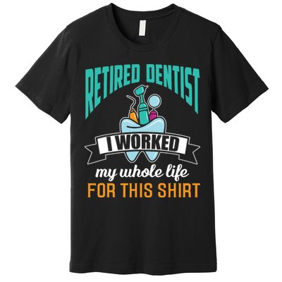 Funny Retired Dentist For This Humor Dentist Retirement Gift Premium T-Shirt