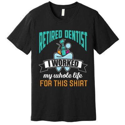 Funny Retired Dentist For This Humor Dentist Retirement Gift Premium T-Shirt