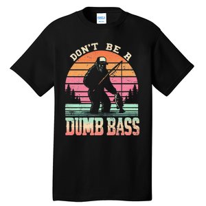 Funny Retro Dont Be A Dumb Bass Fishing Sasquatch Gift Tall T-Shirt