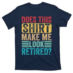 Funny Retirement Design Does This Make Me Look Retired T-Shirt