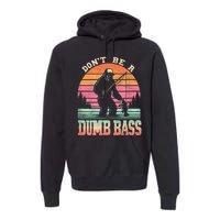 Funny Retro Dont Be A Dumb Bass Fishing Sasquatch Premium Hoodie