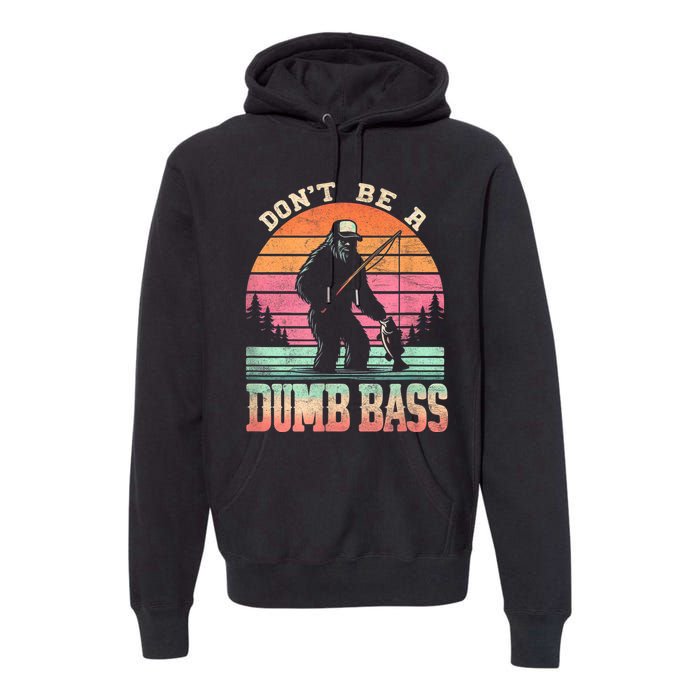 Funny Retro Dont Be A Dumb Bass Fishing Sasquatch Premium Hoodie