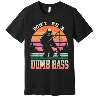 Funny Retro Dont Be A Dumb Bass Fishing Sasquatch Premium T-Shirt