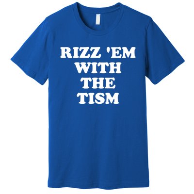 Funny Rizz Em With The Tism Autism Meme Great Gift Premium T-Shirt