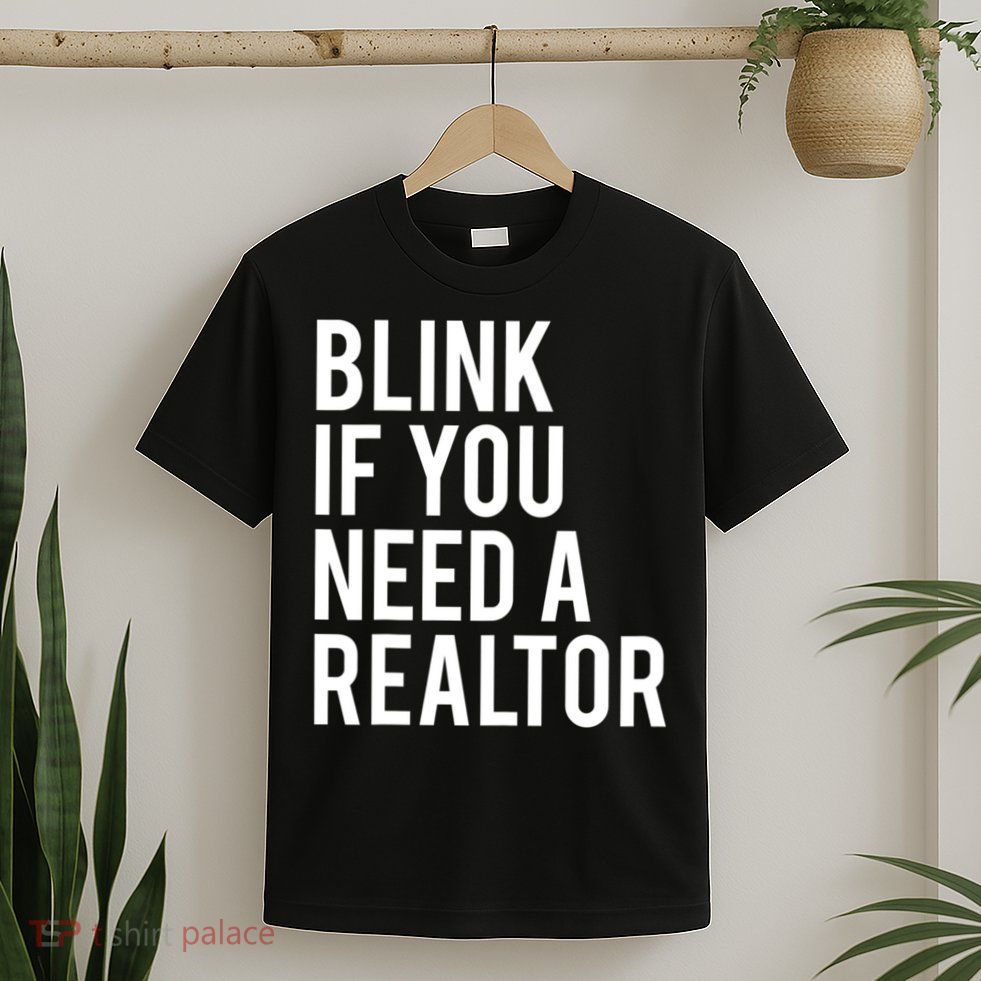 Funny Real Estate Agent Quote Blink If You Need A Realtor T-Shirt