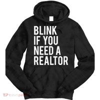 Funny Real Estate Agent Quote Blink If You Need A Realtor Tie Dye Hoodie