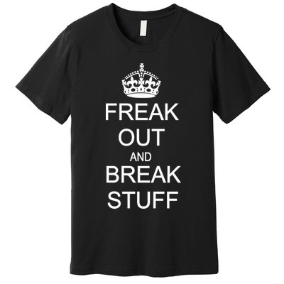 Freak Out And Break Stuff Premium T-Shirt