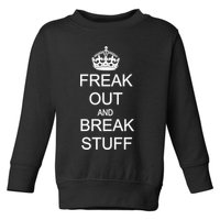 Freak Out And Break Stuff Toddler Sweatshirt