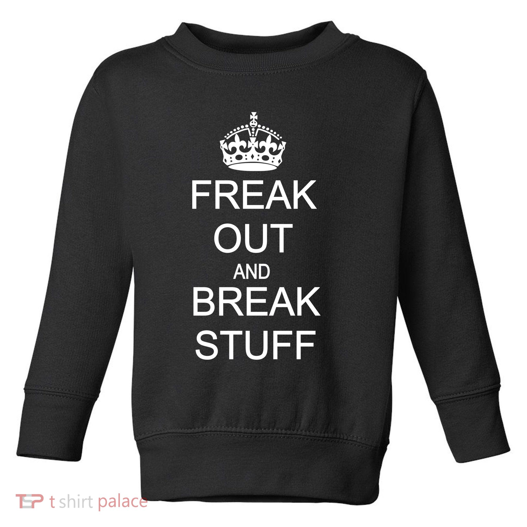 Freak Out And Break Stuff Toddler Sweatshirt