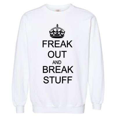 Freak Out And Break Stuff Garment-Dyed Sweatshirt