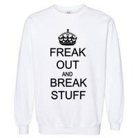 Freak Out And Break Stuff Garment-Dyed Sweatshirt