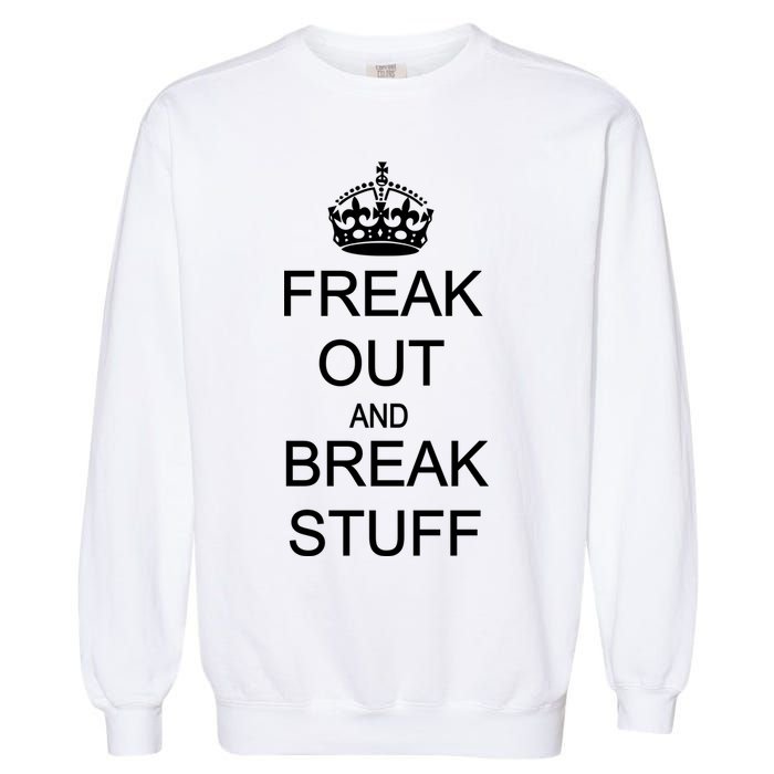 Freak Out And Break Stuff Garment-Dyed Sweatshirt